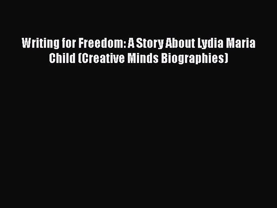 Download Writing for Freedom: A Story About Lydia Maria Child (Creative Minds Biographies)