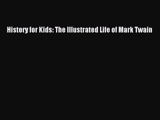 PDF History for Kids: The Illustrated Life of Mark Twain  Read Online