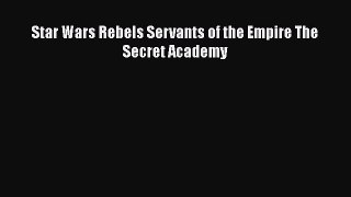 Read Star Wars Rebels Servants of the Empire The Secret Academy Book