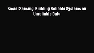 Download Social Sensing: Building Reliable Systems on Unreliable Data Pdf