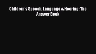 Download Children's Speech Language & Hearing: The Answer Book Ebook Online
