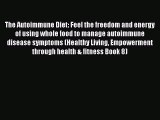 Read The Autoimmune Diet: Feel the freedom and energy of using whole food to manage autoimmune