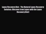 Download Lupus Recovery Diet - The Natural Lupus Recovery Solution: (Recover from Lupus with