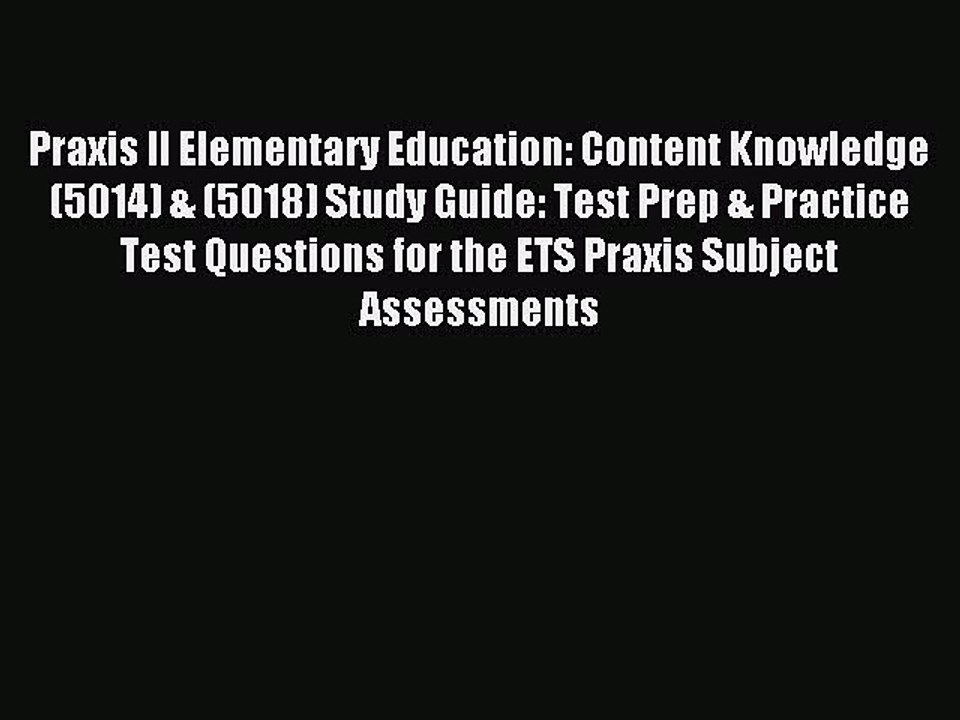 Read Praxis II Elementary Education: Content Knowledge (5014) & (5018) Study Guide: Test Prep
