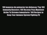 Read 100 maneras de potenciar tus defensas/ Top 100 Immunity Boosters: 100 Recetas Para Mantener