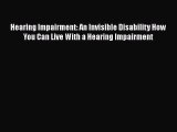 Read Hearing Impairment: An Invisible Disability How You Can Live With a Hearing Impairment