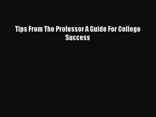 Read Tips From The Professor A Guide For College Success Ebook Free