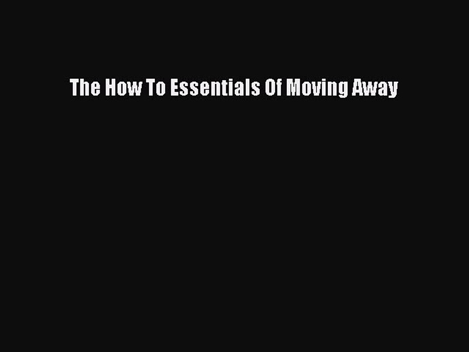 Read The How To Essentials Of Moving Away Ebook Free