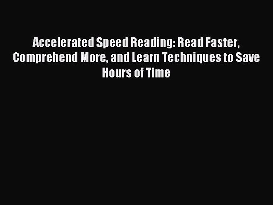 Read Accelerated Speed Reading: Read Faster Comprehend More and Learn Techniques to Save Hours