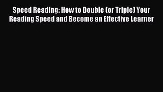 Download Speed Reading: How to Double (or Triple) Your Reading Speed and Become an Effective