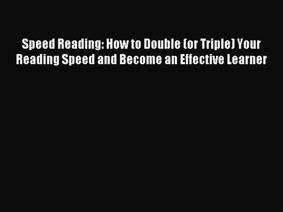 Download Speed Reading: How to Double (or Triple) Your Reading Speed and Become an Effective