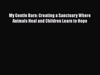 PDF My Gentle Barn: Creating a Sanctuary Where Animals Heal and Children Learn to Hope  Read