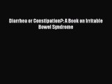 Download Diarrhea or Constipation?: A Book on Irritable Bowel Syndrome PDF Free