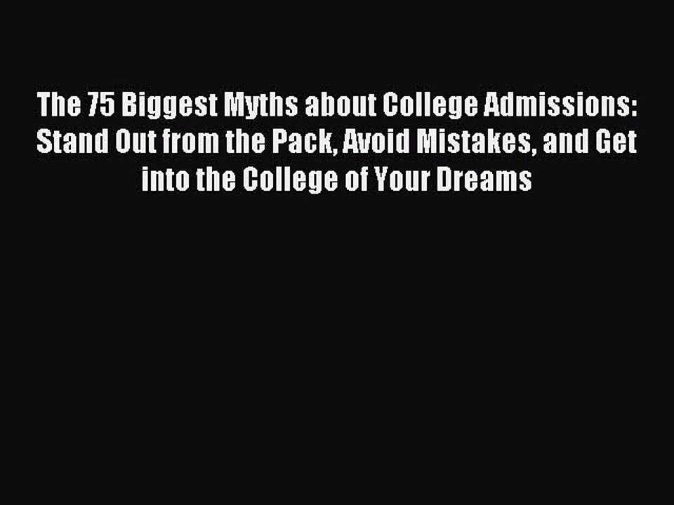 Read The 75 Biggest Myths about College Admissions: Stand Out from the Pack Avoid Mistakes