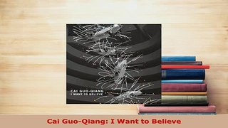 Download  Cai GuoQiang I Want to Believe Read Online