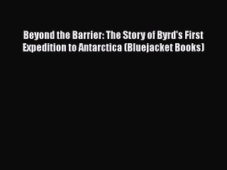 Download Beyond the Barrier: The Story of Byrd's First Expedition to Antarctica (Bluejacket