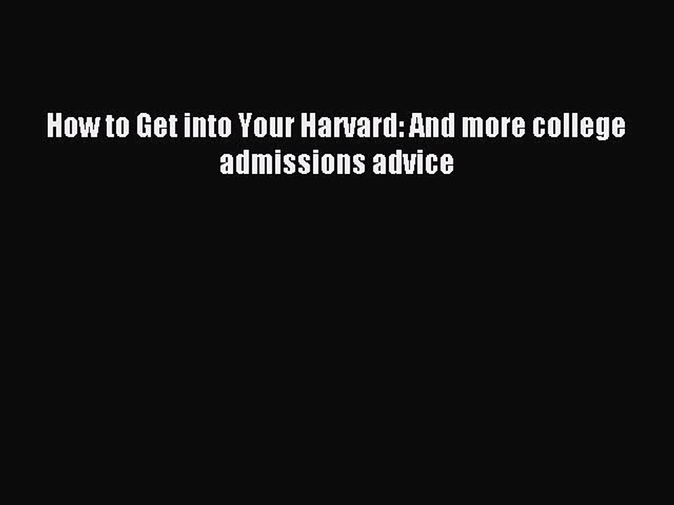 Read How to Get into Your Harvard: And more college admissions advice Ebook Free