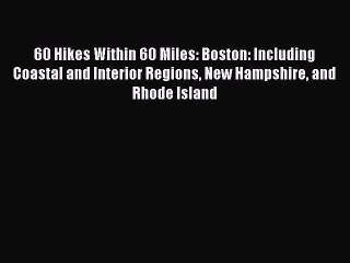 PDF 60 Hikes Within 60 Miles: Boston: Including Coastal and Interior Regions New Hampshire