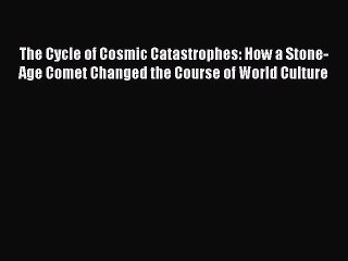 Download The Cycle of Cosmic Catastrophes: How a Stone-Age Comet Changed the Course of World