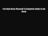 Read You Have Been Warned!: A Complete Guide to the Road Ebook Free