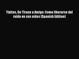 Read Tinitus De Tirano a Amigo: Como liberarse del ruido en sus oidos (Spanish Edition) PDF