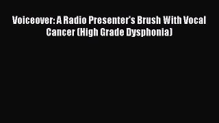 Read Voiceover: A Radio Presenter's Brush With Vocal Cancer (High Grade Dysphonia) Ebook Free