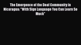 Download The Emergence of the Deaf Community in Nicaragua: “With Sign Language You Can Learn