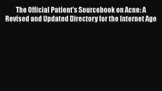 Read The Official Patient's Sourcebook on Acne: A Revised and Updated Directory for the Internet