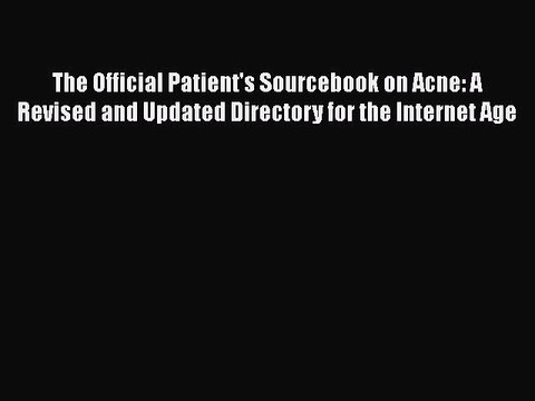 Read The Official Patient's Sourcebook on Acne: A Revised and Updated Directory for the Internet