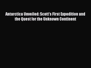 Download Antarctica Unveiled: Scott's First Expedition and the Quest for the Unknown Continent