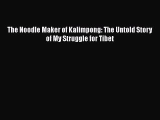 PDF The Noodle Maker of Kalimpong: The Untold Story of My Struggle for Tibet  Read Online