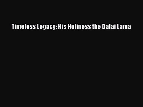 Download Timeless Legacy: His Holiness the Dalai Lama Free Books