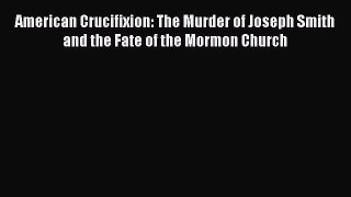 [PDF] American Crucifixion: The Murder of Joseph Smith and the Fate of the Mormon Church [Read]