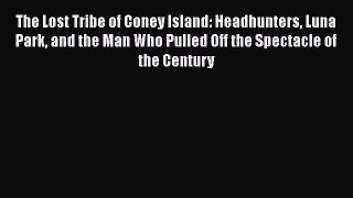 [PDF] The Lost Tribe of Coney Island: Headhunters Luna Park and the Man Who Pulled Off the