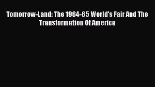 [PDF] Tomorrow-Land: The 1964-65 World's Fair And The Transformation Of America [Read] Full