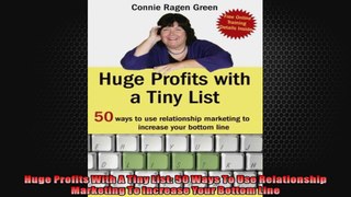 Huge Profits With A Tiny List 50 Ways To Use Relationship Marketing To Increase Your