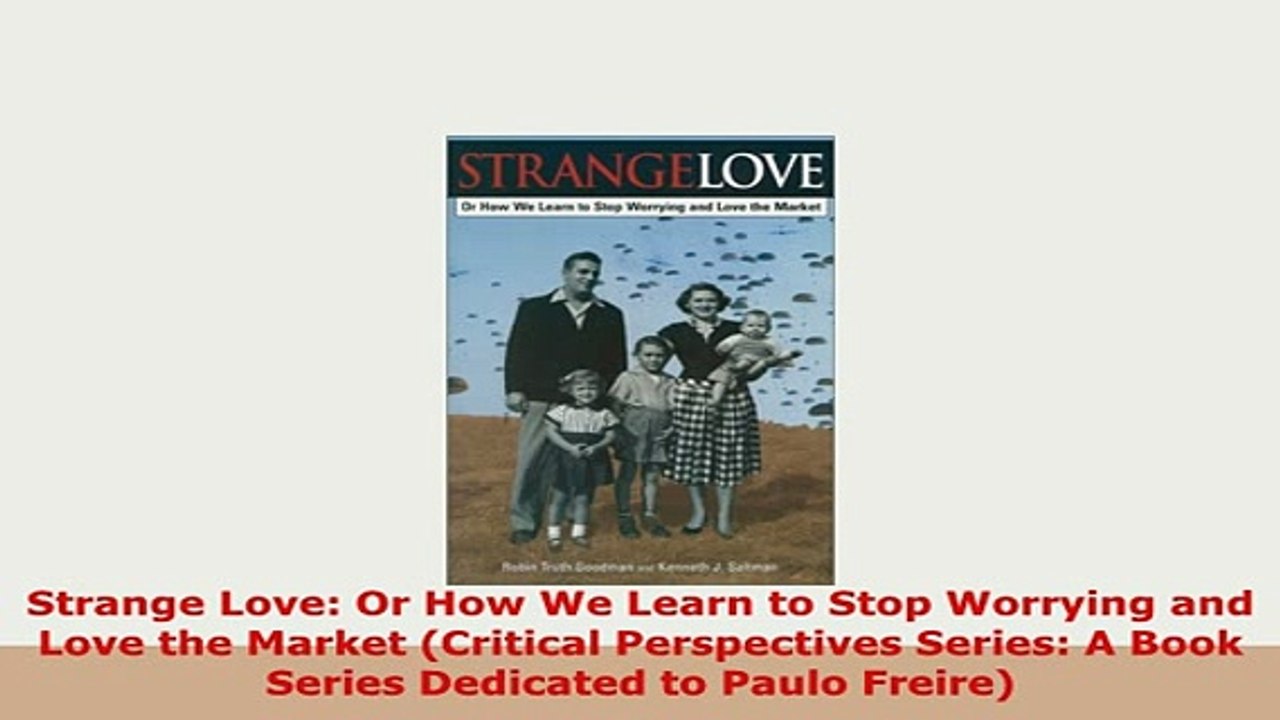 Download  Strange Love Or How We Learn to Stop Worrying and Love the Market Critical Perspectives Read Full Ebook