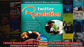 Twitter Revolution How Social Media and Mobile Marketing is Changing the Way We Do