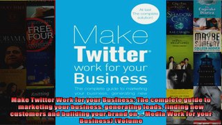 Make Twitter Work for your Business The complete guide to marketing your business