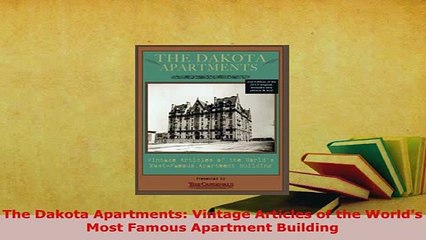 Download  The Dakota Apartments Vintage Articles of the Worlds Most Famous Apartment Building PDF Online