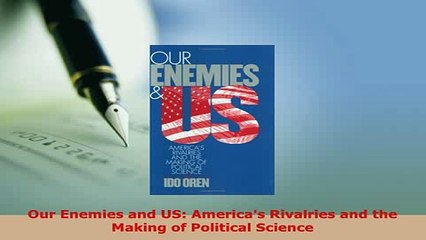 Download Video: PDF  Our Enemies and US Americas Rivalries and the Making of Political Science Download Online