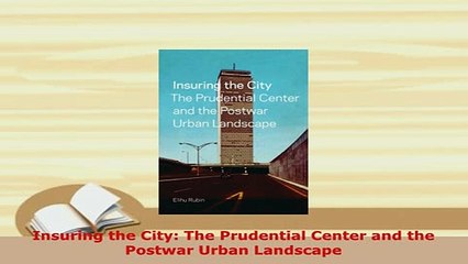 PDF  Insuring the City The Prudential Center and the Postwar Urban Landscape Read Full Ebook