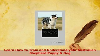 PDF  Learn How to Train and Understand your Australian Shepherd Puppy  Dog Read Online