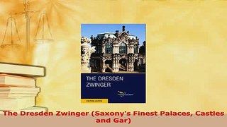 Download  The Dresden Zwinger Saxonys Finest Palaces Castles and Gar Download Online