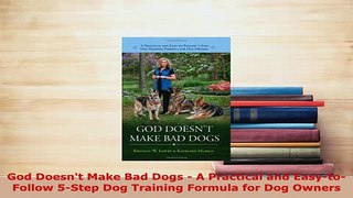 PDF  God Doesnt Make Bad Dogs  A Practical and EasytoFollow 5Step Dog Training Formula for Read Online