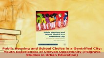 Download  Public Housing and School Choice in a Gentrified City Youth Experiences of Uneven Read Full Ebook