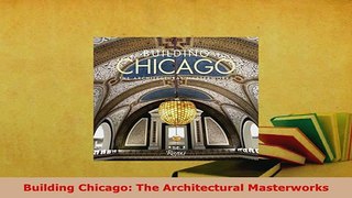 Download  Building Chicago The Architectural Masterworks Download Online