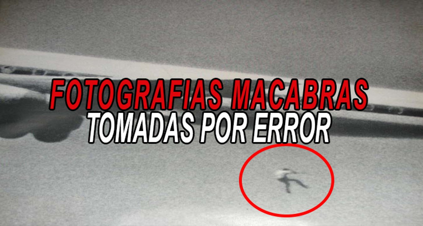 FOTOGRAFÍAS MACABRAS TOMADAS POR ERROR