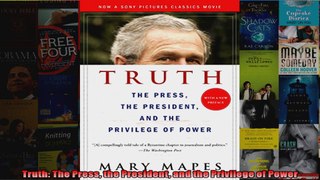 Truth The Press the President and the Privilege of Power