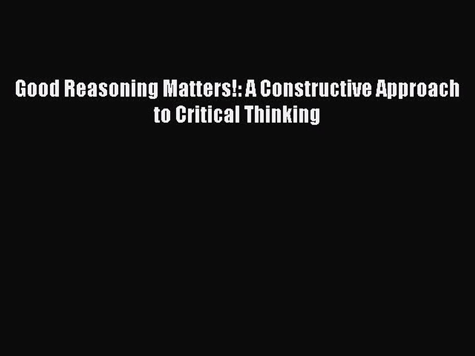 Download Good Reasoning Matters!: A Constructive Approach to Critical Thinking Ebook Free